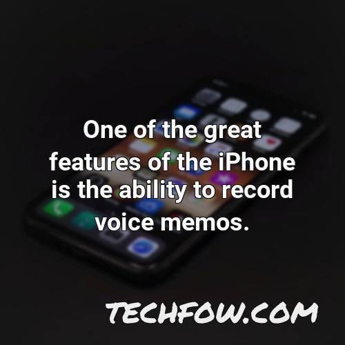 one of the great features of the iphone is the ability to record voice memos