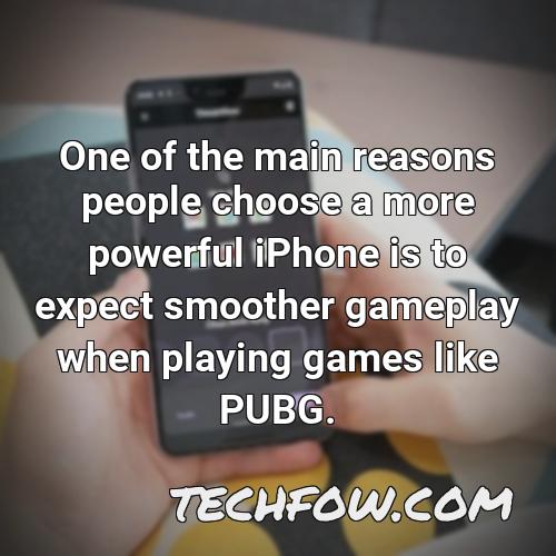 one of the main reasons people choose a more powerful iphone is to expect smoother gameplay when playing games like pubg