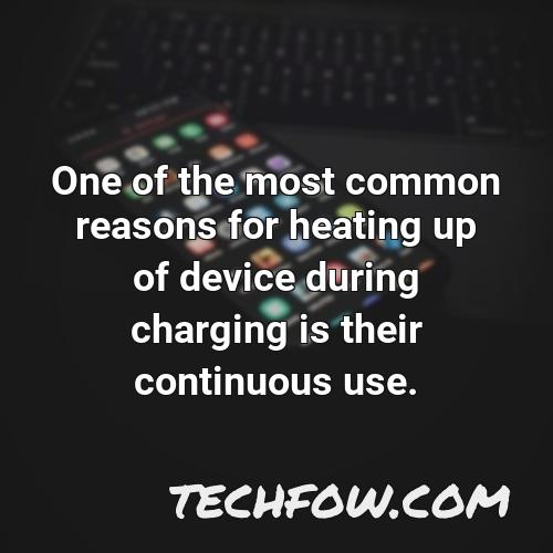 one of the most common reasons for heating up of device during charging is their continuous use
