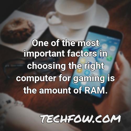 one of the most important factors in choosing the right computer for gaming is the amount of ram