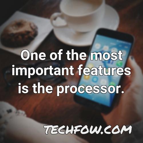 one of the most important features is the processor