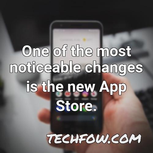 one of the most noticeable changes is the new app store