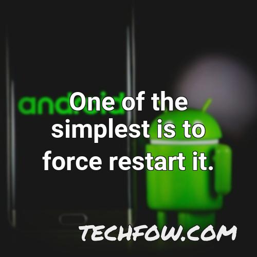 one of the simplest is to force restart it
