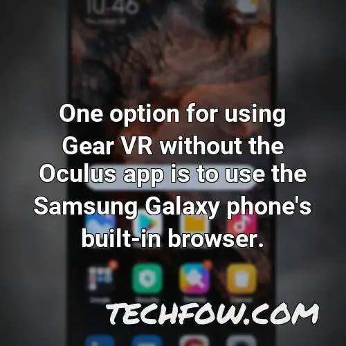 one option for using gear vr without the oculus app is to use the samsung galaxy phone s built in browser