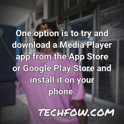 one option is to try and download a media player app from the app store or google play store and install it on your phone