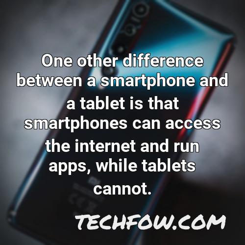 one other difference between a smartphone and a tablet is that smartphones can access the internet and run apps while tablets cannot