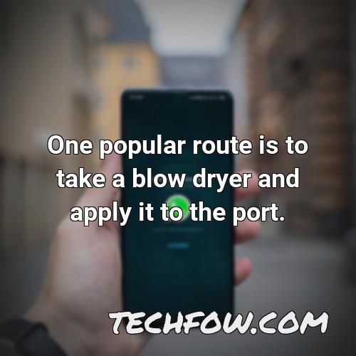one popular route is to take a blow dryer and apply it to the port