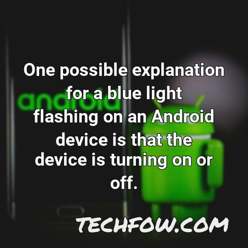 one possible explanation for a blue light flashing on an android device is that the device is turning on or off
