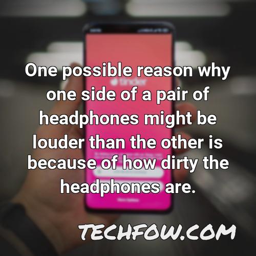 one possible reason why one side of a pair of headphones might be louder than the other is because of how dirty the headphones are