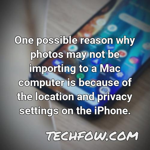 one possible reason why photos may not be importing to a mac computer is because of the location and privacy settings on the iphone