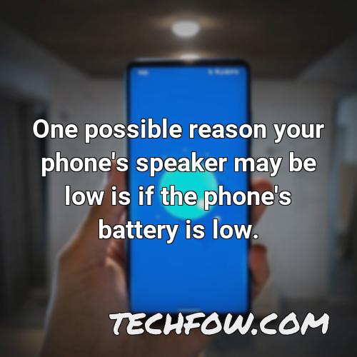 one possible reason your phone s speaker may be low is if the phone s battery is low