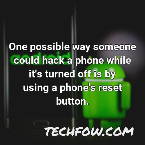 one possible way someone could hack a phone while it s turned off is by using a phone s reset button