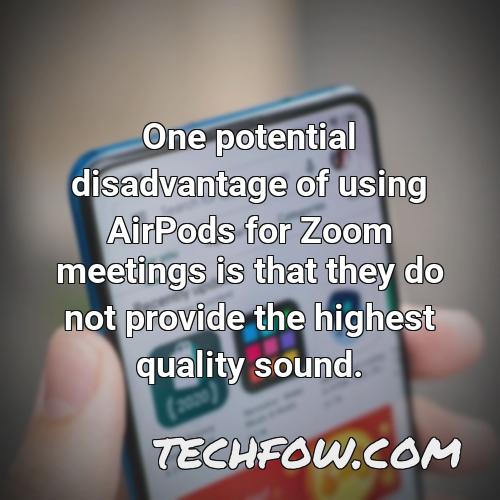 one potential disadvantage of using airpods for zoom meetings is that they do not provide the highest quality sound