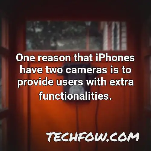 one reason that iphones have two cameras is to provide users with extra functionalities