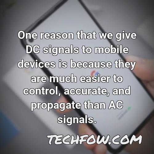 one reason that we give dc signals to mobile devices is because they are much easier to control accurate and propagate than ac signals