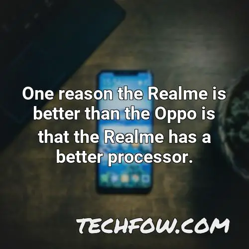 one reason the realme is better than the oppo is that the realme has a better processor