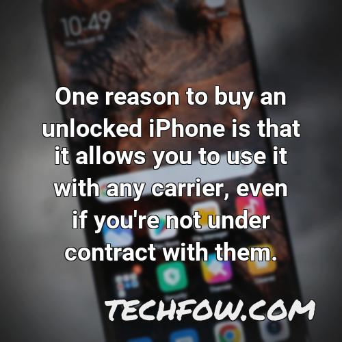 one reason to buy an unlocked iphone is that it allows you to use it with any carrier even if you re not under contract with them