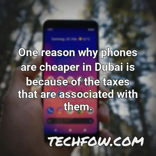 one reason why phones are cheaper in dubai is because of the taxes that are associated with them