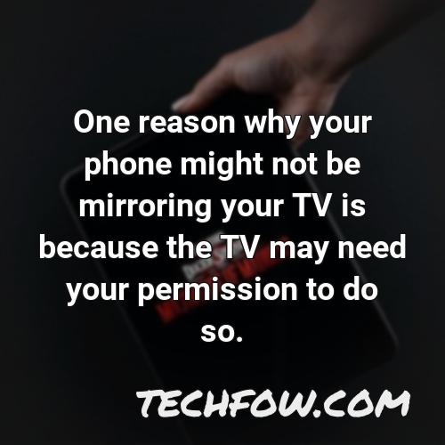 one reason why your phone might not be mirroring your tv is because the tv may need your permission to do so