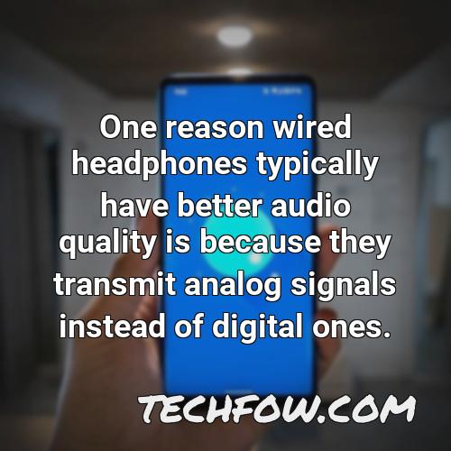 one reason wired headphones typically have better audio quality is because they transmit analog signals instead of digital ones