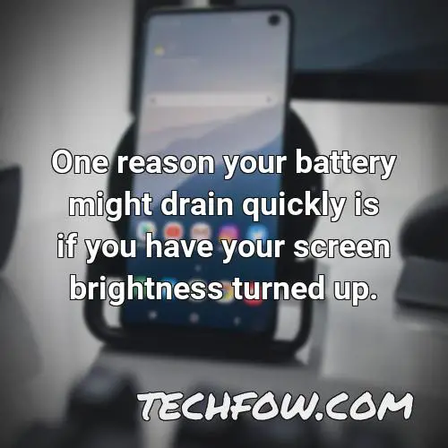 one reason your battery might drain quickly is if you have your screen brightness turned up
