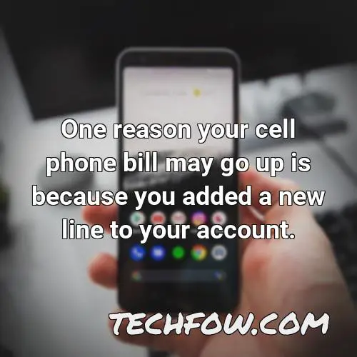 one reason your cell phone bill may go up is because you added a new line to your account