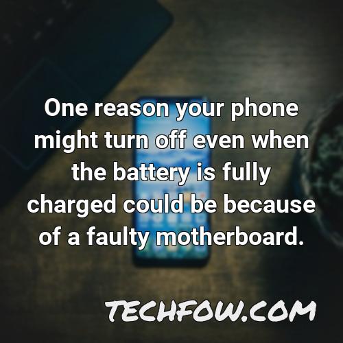 one reason your phone might turn off even when the battery is fully charged could be because of a faulty motherboard