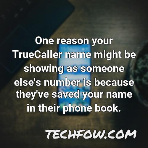 one reason your truecaller name might be showing as someone else s number is because they ve saved your name in their phone book