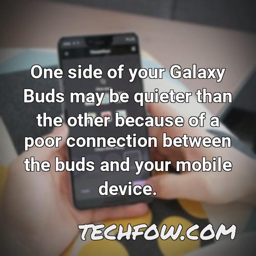 one side of your galaxy buds may be quieter than the other because of a poor connection between the buds and your mobile device