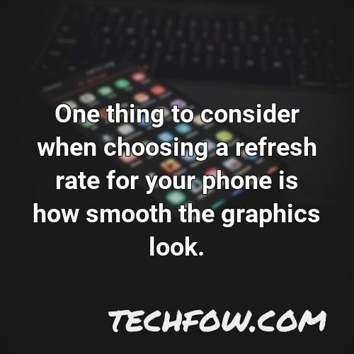 one thing to consider when choosing a refresh rate for your phone is how smooth the graphics look