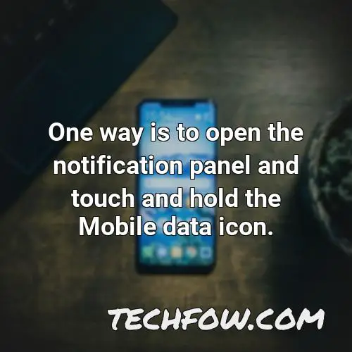 one way is to open the notification panel and touch and hold the mobile data icon