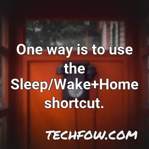 one way is to use the sleep wake home shortcut