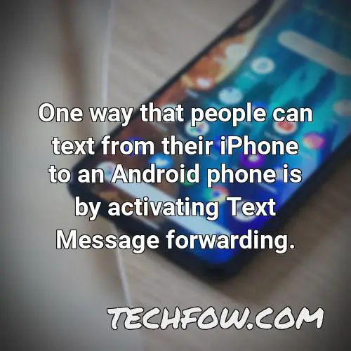 one way that people can text from their iphone to an android phone is by activating text message forwarding