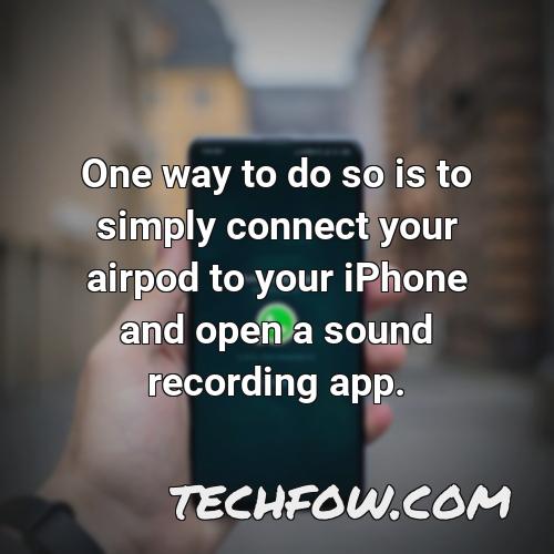 one way to do so is to simply connect your airpod to your iphone and open a sound recording app
