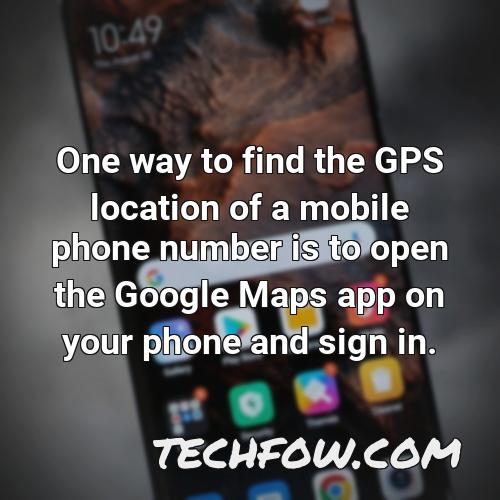 one way to find the gps location of a mobile phone number is to open the google maps app on your phone and sign in