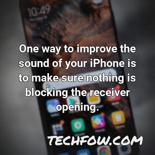 one way to improve the sound of your iphone is to make sure nothing is blocking the receiver opening