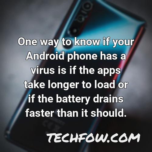 one way to know if your android phone has a virus is if the apps take longer to load or if the battery drains faster than it should