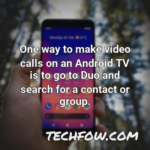 one way to make video calls on an android tv is to go to duo and search for a contact or group