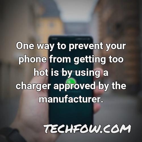 one way to prevent your phone from getting too hot is by using a charger approved by the manufacturer