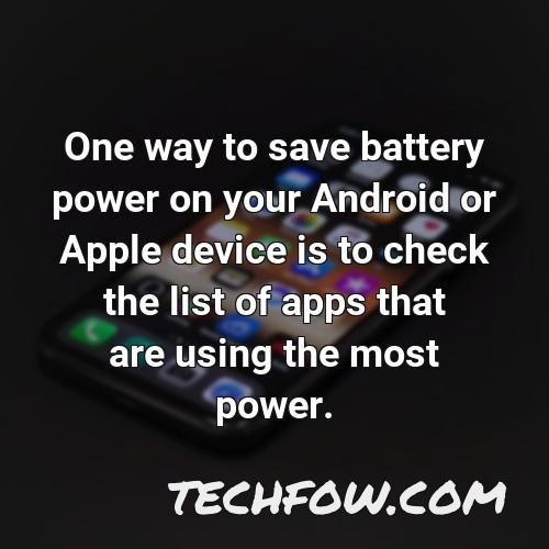 one way to save battery power on your android or apple device is to check the list of apps that are using the most power