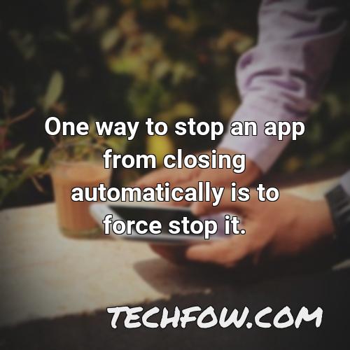 one way to stop an app from closing automatically is to force stop it