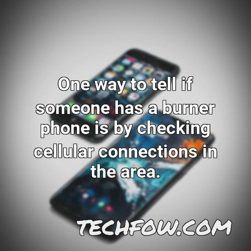 one way to tell if someone has a burner phone is by checking cellular connections in the area