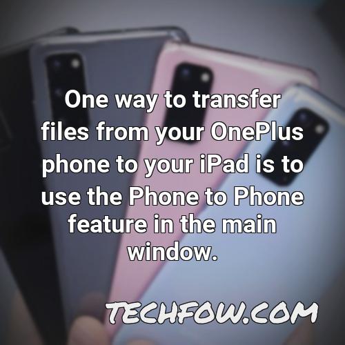 one way to transfer files from your oneplus phone to your ipad is to use the phone to phone feature in the main window