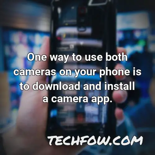 one way to use both cameras on your phone is to download and install a camera app