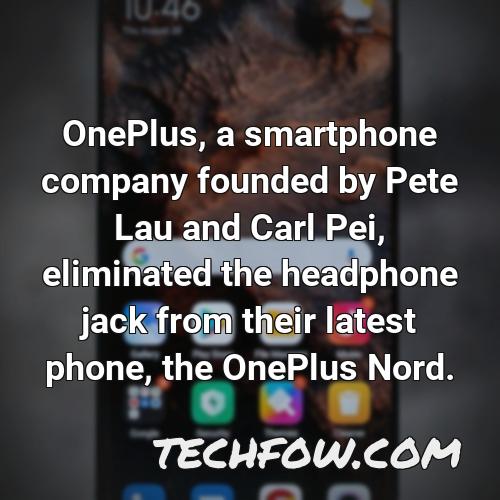 oneplus a smartphone company founded by pete lau and carl pei eliminated the headphone jack from their latest phone the oneplus nord
