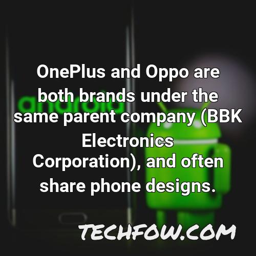 oneplus and oppo are both brands under the same parent company bbk electronics corporation and often share phone designs