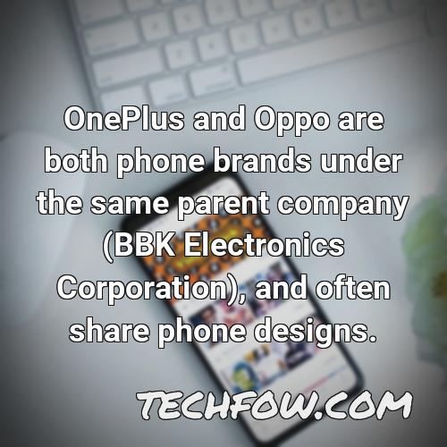 oneplus and oppo are both phone brands under the same parent company bbk electronics corporation and often share phone designs