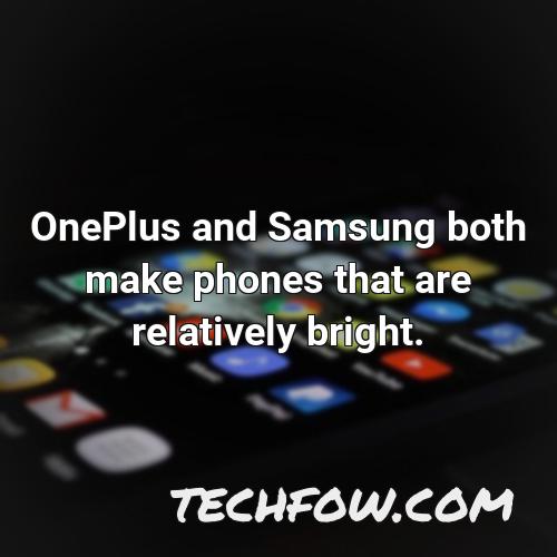 oneplus and samsung both make phones that are relatively bright