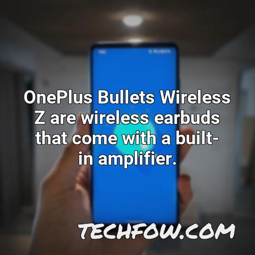 oneplus bullets wireless z are wireless earbuds that come with a built in amplifier