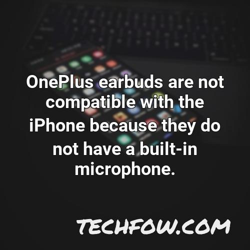 oneplus earbuds are not compatible with the iphone because they do not have a built in microphone